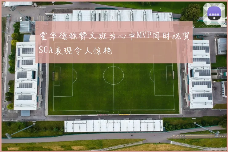 霍华德称赞文班为心中MVP同时祝贺SGA表现令人惊艳