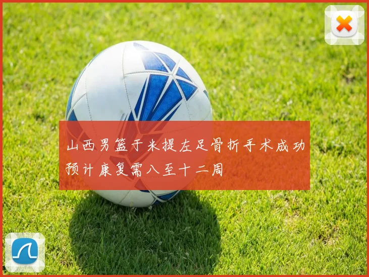 山西男篮于米提左足骨折手术成功预计康复需八至十二周