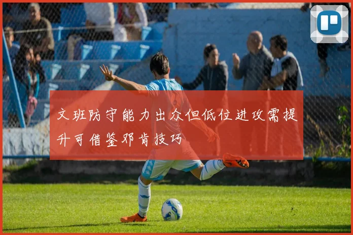 文班防守能力出众但低位进攻需提升可借鉴邓肯技巧
